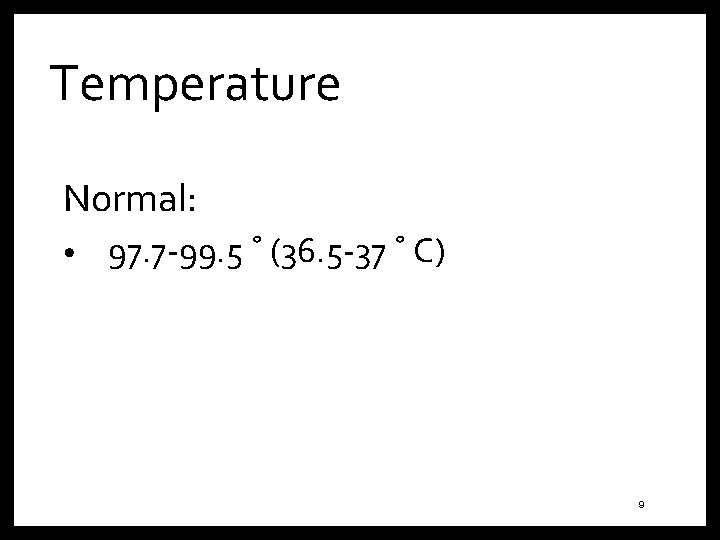 Temperature Normal: • 97. 7 -99. 5 ˚ (36. 5 -37 ˚ C) 9