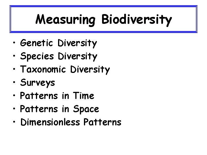 Measuring Biodiversity • • Genetic Diversity Species Diversity Taxonomic Diversity Surveys Patterns in Time