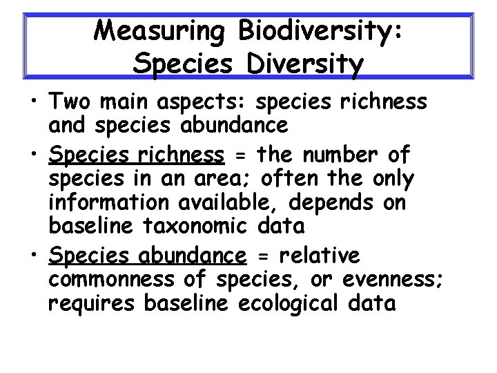 Measuring Biodiversity: Species Diversity • Two main aspects: species richness and species abundance •