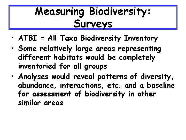 Measuring Biodiversity: Surveys • ATBI = All Taxa Biodiversity Inventory • Some relatively large