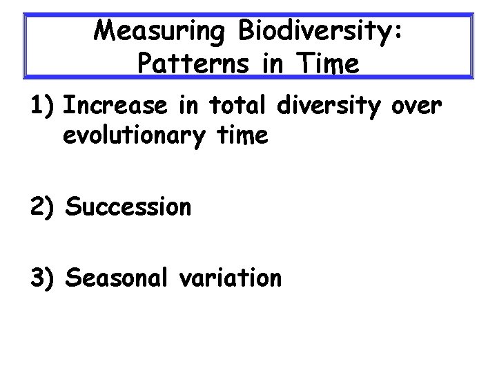 Measuring Biodiversity: Patterns in Time 1) Increase in total diversity over evolutionary time 2)