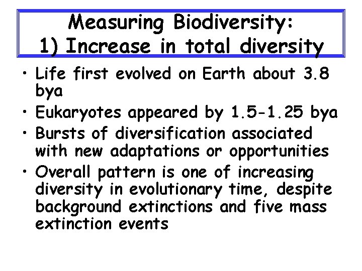 Measuring Biodiversity: 1) Increase in total diversity • Life first evolved on Earth about