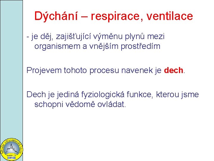 Dýchání – respirace, ventilace - je děj, zajišťující výměnu plynů mezi organismem a vnějším