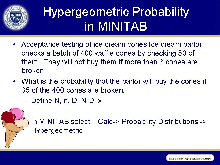 Hypergeometric Probability in MINITAB • Acceptance testing of ice cream cones Ice cream parlor