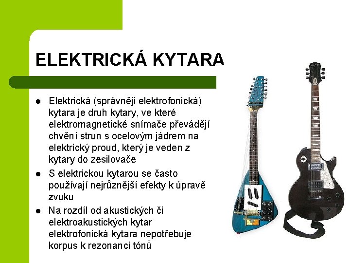 ELEKTRICKÁ KYTARA l l l Elektrická (správněji elektrofonická) kytara je druh kytary, ve které