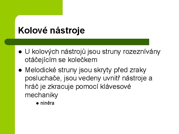 Kolové nástroje l l U kolových nástrojů jsou struny rozeznívány otáčejícím se kolečkem Melodické