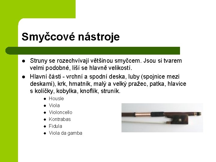 Smyčcové nástroje l l Struny se rozechvívají většinou smyčcem. Jsou si tvarem velmi podobné,