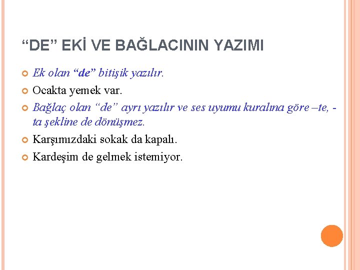“DE” EKİ VE BAĞLACININ YAZIMI Ek olan “de” bitişik yazılır. Ocakta yemek var. Bağlaç “DE” EKİ VE BAĞLACININ YAZIMI Ek olan “de” bitişik yazılır. Ocakta yemek var. Bağlaç