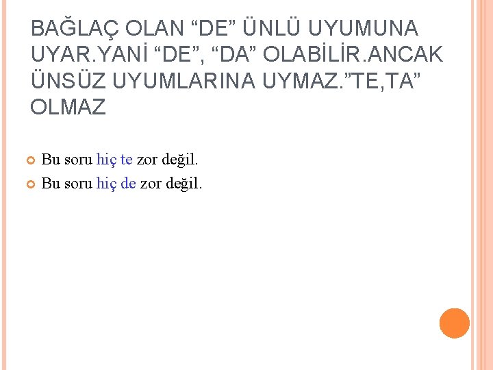 BAĞLAÇ OLAN “DE” ÜNLÜ UYUMUNA UYAR. YANİ “DE”, “DA” OLABİLİR. ANCAK ÜNSÜZ UYUMLARINA UYMAZ.