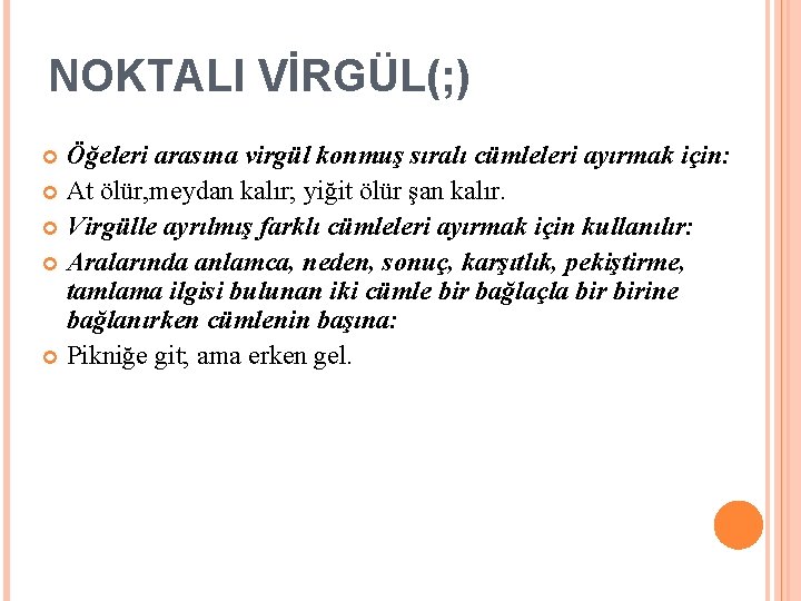 NOKTALI VİRGÜL(; ) Öğeleri arasına virgül konmuş sıralı cümleleri ayırmak için: At ölür, meydan NOKTALI VİRGÜL(; ) Öğeleri arasına virgül konmuş sıralı cümleleri ayırmak için: At ölür, meydan