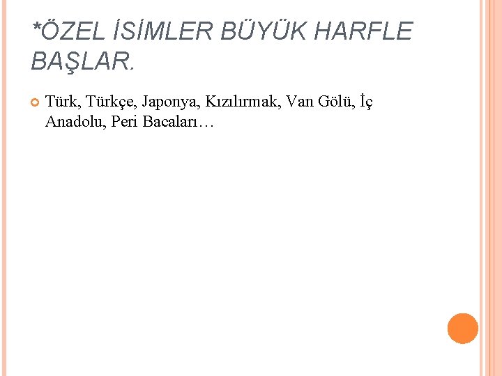 *ÖZEL İSİMLER BÜYÜK HARFLE BAŞLAR. Türk, Türkçe, Japonya, Kızılırmak, Van Gölü, İç Anadolu, Peri *ÖZEL İSİMLER BÜYÜK HARFLE BAŞLAR. Türk, Türkçe, Japonya, Kızılırmak, Van Gölü, İç Anadolu, Peri
