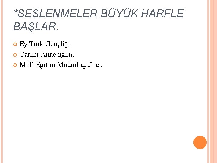 *SESLENMELER BÜYÜK HARFLE BAŞLAR: Ey Türk Gençliği, Canım Anneciğim, Millî Eğitim Müdürlüğü’ne. 