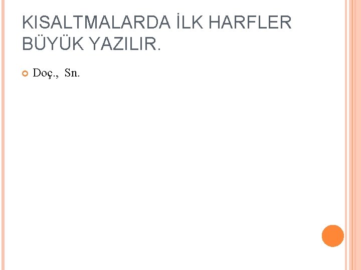 KISALTMALARDA İLK HARFLER BÜYÜK YAZILIR. Doç. , Sn. KISALTMALARDA İLK HARFLER BÜYÜK YAZILIR. Doç. , Sn.