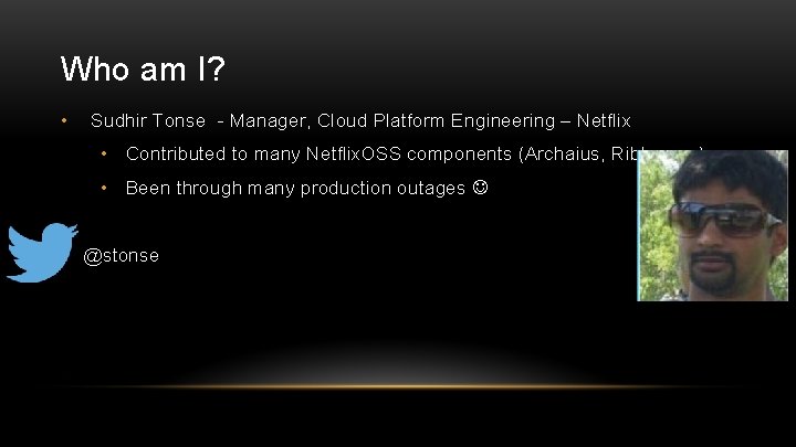 Who am I? • Sudhir Tonse - Manager, Cloud Platform Engineering – Netflix •