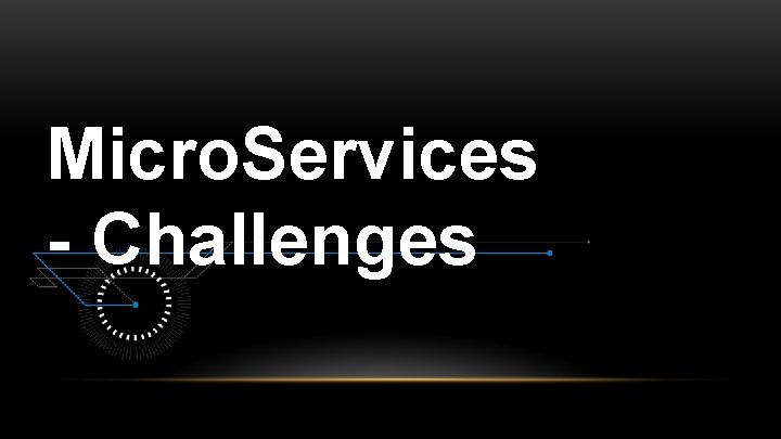 Micro. Services - Challenges 
