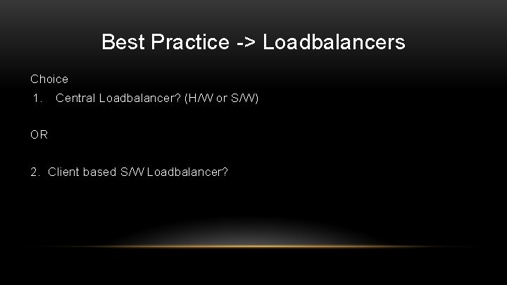 Best Practice -> Loadbalancers Choice 1. Central Loadbalancer? (H/W or S/W) OR 2. Client