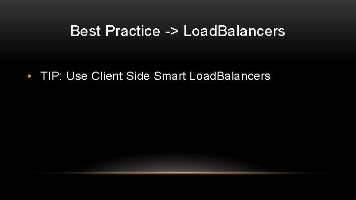 Best Practice -> Load. Balancers • TIP: Use Client Side Smart Load. Balancers 