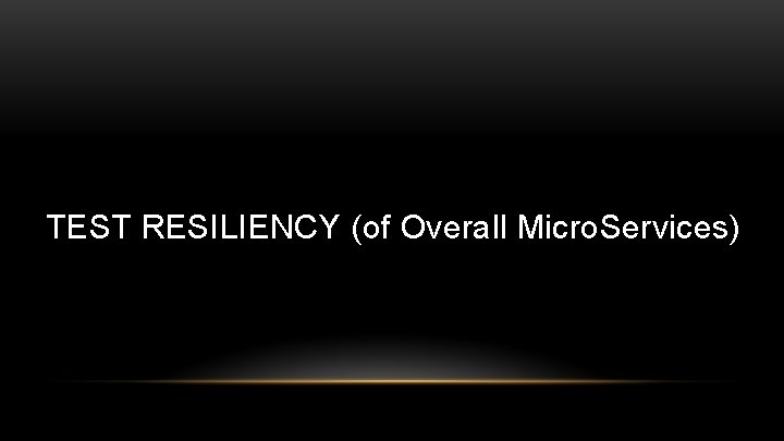 TEST RESILIENCY (of Overall Micro. Services) 