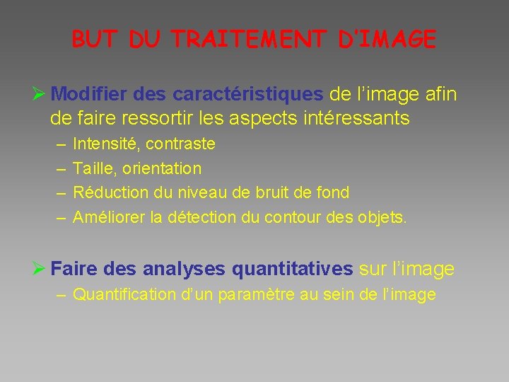 BUT DU TRAITEMENT D’IMAGE Ø Modifier des caractéristiques de l’image afin de faire ressortir