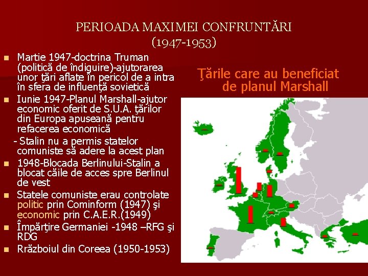 PERIOADA MAXIMEI CONFRUNTĂRI (1947 -1953) Martie 1947 -doctrina Truman (politică de îndiguire)-ajutorarea unor ţări