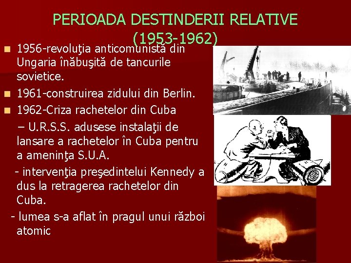 PERIOADA DESTINDERII RELATIVE (1953 -1962) 1956 -revoluţia anticomunistă din Ungaria înăbuşită de tancurile sovietice.