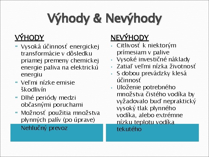Výhody & Nevýhody VÝHODY NEVÝHODY • Vysoká účinnosť energickej transformácie v dôsledku priamej premeny