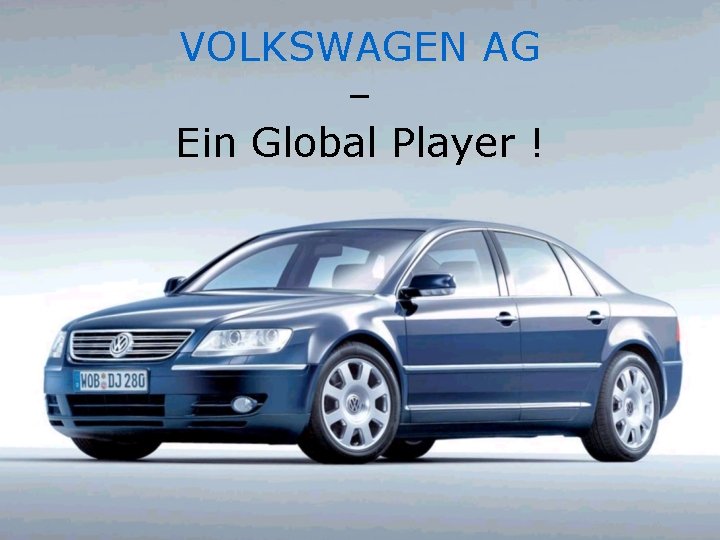 VOLKSWAGEN AG – Ein Global Player ! VOLKSWAGEN AG – Ein Global Player !