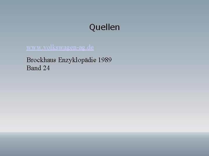 Quellen www. volkswagen-ag. de Brockhaus Enzyklopädie 1989 Band 24 Quellen www. volkswagen-ag. de Brockhaus Enzyklopädie 1989 Band 24