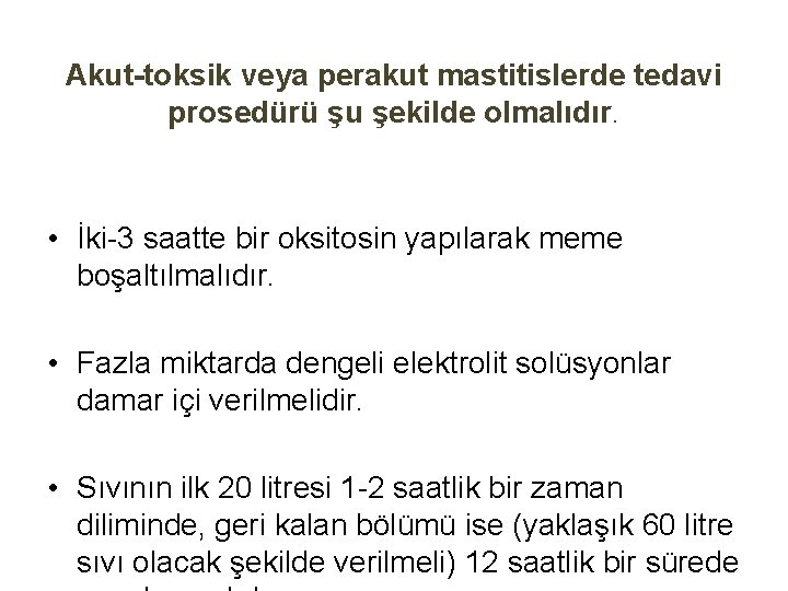 Akut-toksik veya perakut mastitislerde tedavi prosedürü şu şekilde olmalıdır. • İki-3 saatte bir oksitosin