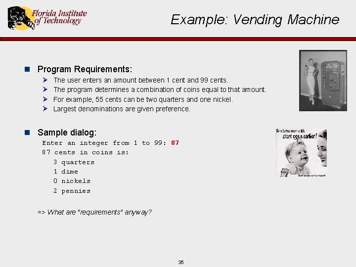 Example: Vending Machine n Program Requirements: Ø Ø The user enters an amount between