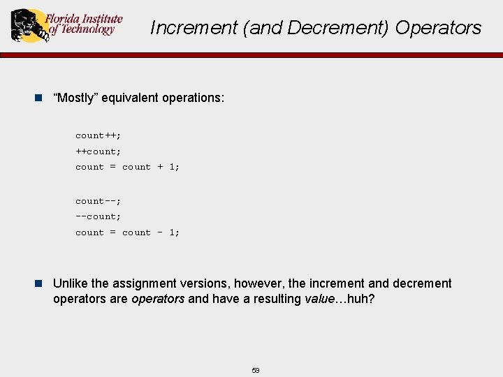 Increment (and Decrement) Operators n “Mostly” equivalent operations: count++; ++count; count = count +