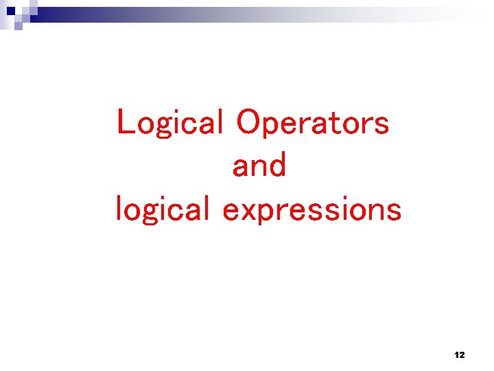 Logical Operators and logical expressions 12 