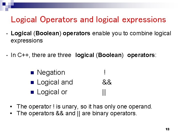 Logical Operators and logical expressions • Logical (Boolean) operators enable you to combine logical
