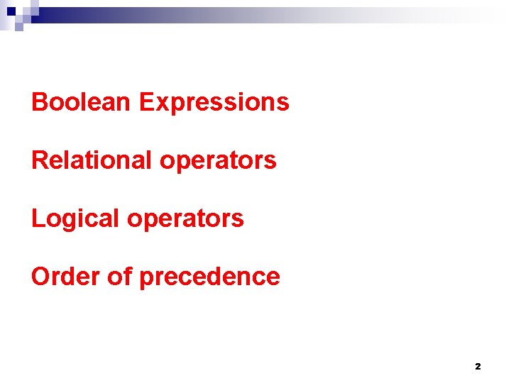 Boolean Expressions Relational operators Logical operators Order of precedence 2 