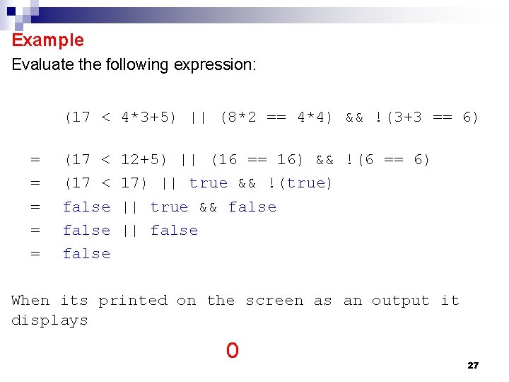 Example Evaluate the following expression: (17 < 4*3+5) || (8*2 == 4*4) && !(3+3