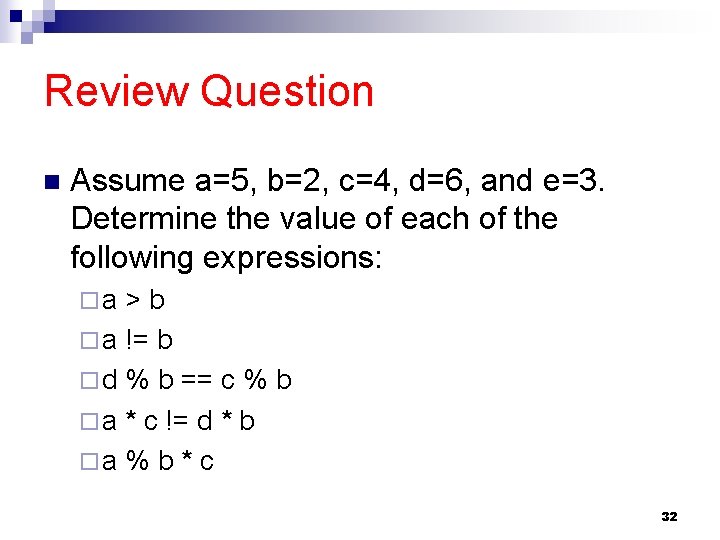 Review Question n Assume a=5, b=2, c=4, d=6, and e=3. Determine the value of