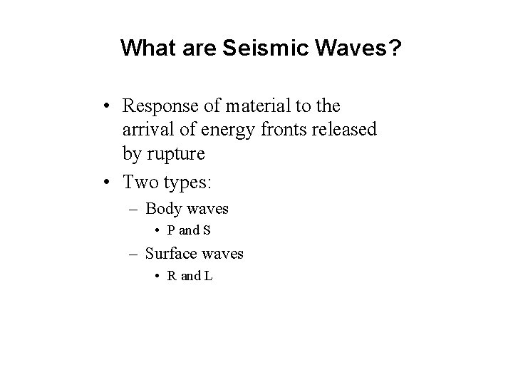 What are Seismic Waves? • Response of material to the arrival of energy fronts