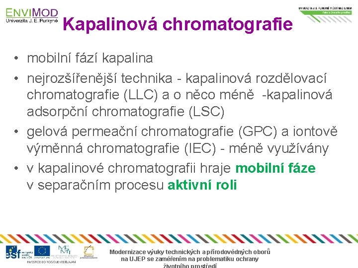 Kapalinová chromatografie • mobilní fází kapalina • nejrozšířenější technika - kapalinová rozdělovací chromatografie (LLC)