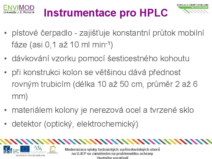 Instrumentace pro HPLC • pístové čerpadlo - zajišťuje konstantní průtok mobilní fáze (asi 0,