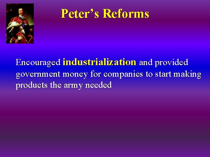 Peter’s Reforms Encouraged industrialization and provided government money for companies to start making products