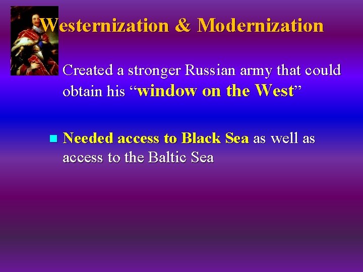 Westernization & Modernization n Created a stronger Russian army that could obtain his “window