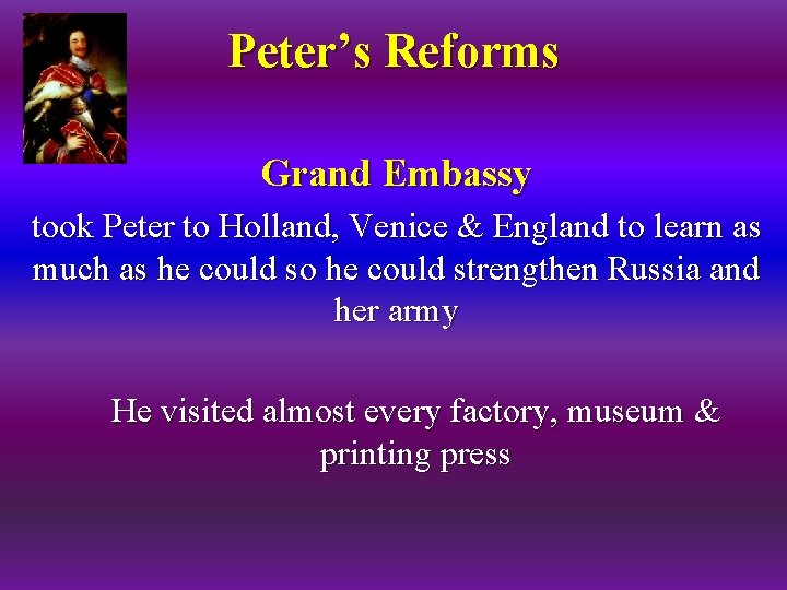 Peter’s Reforms Grand Embassy took Peter to Holland, Venice & England to learn as