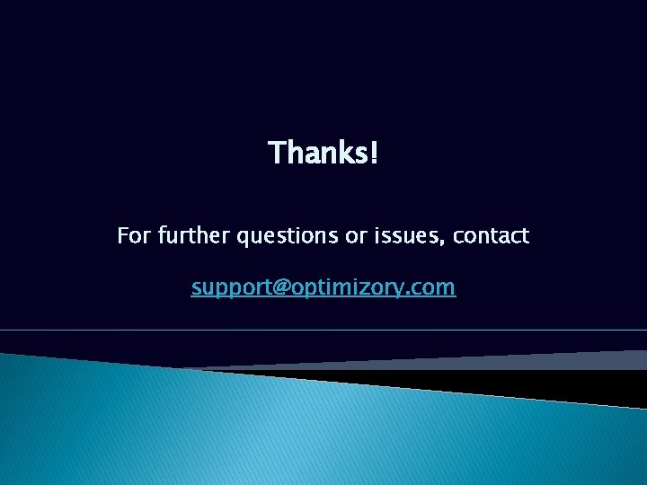 Thanks! For further questions or issues, contact support@optimizory. com 