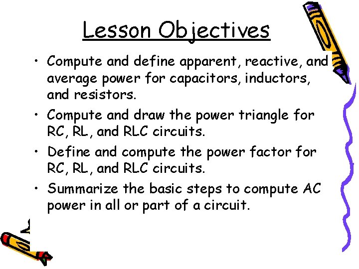 Lesson Objectives • Compute and define apparent, reactive, and average power for capacitors, inductors,