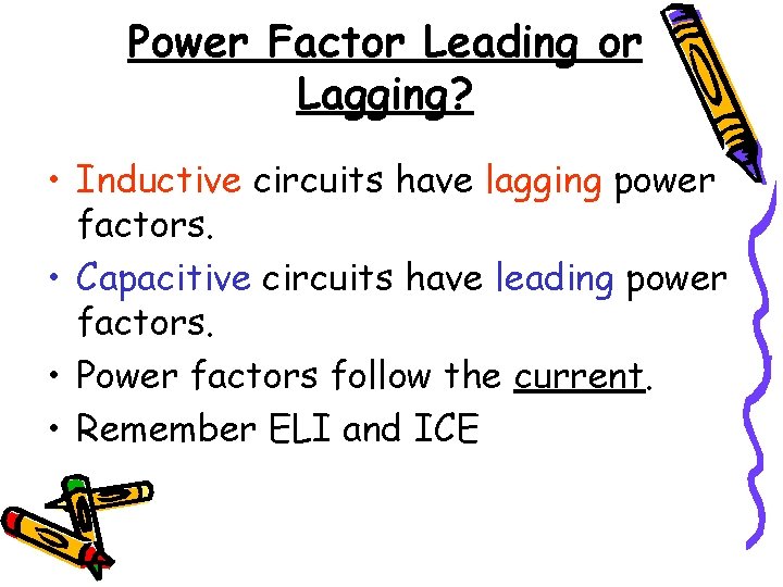 Power Factor Leading or Lagging? • Inductive circuits have lagging power factors. • Capacitive