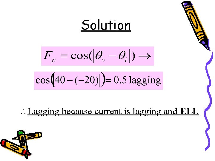 Solution Lagging because current is lagging and ELI. 