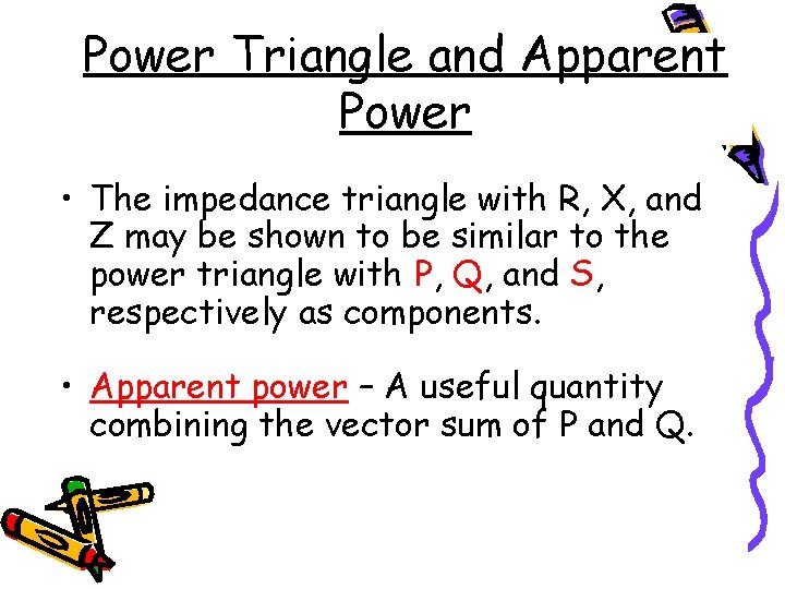Power Triangle and Apparent Power • The impedance triangle with R, X, and Z