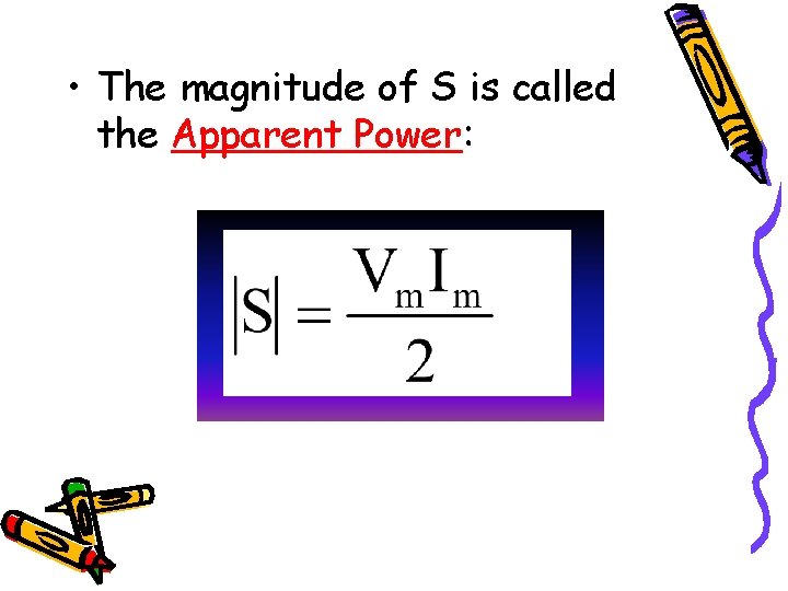  • The magnitude of S is called the Apparent Power: 