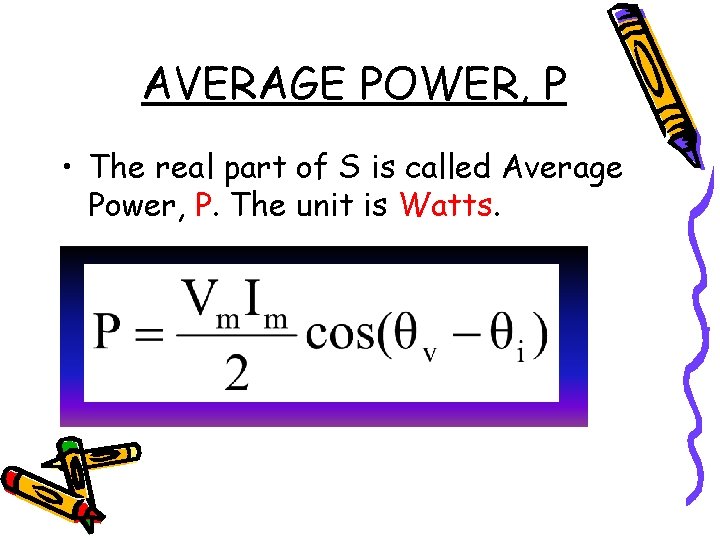 AVERAGE POWER, P • The real part of S is called Average Power, P.