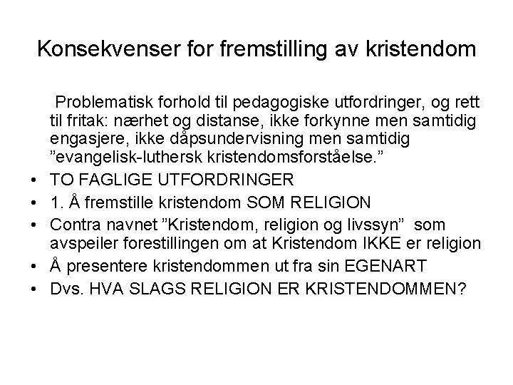 Konsekvenser for fremstilling av kristendom • • • Problematisk forhold til pedagogiske utfordringer, og